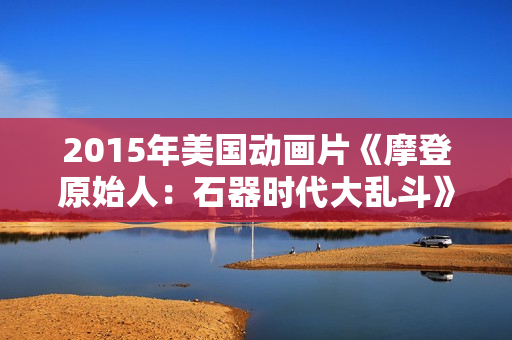 2015年美国动画片《摩登原始人：石器时代大乱斗》BD中英双字