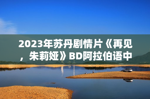 2023年苏丹剧情片《再见，朱莉娅》BD阿拉伯语中字