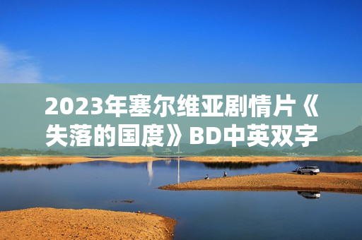 2023年塞尔维亚剧情片《失落的国度》BD中英双字
