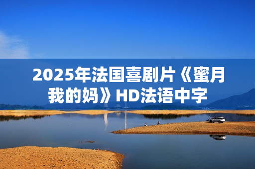 2025年法国喜剧片《蜜月我的妈》HD法语中字