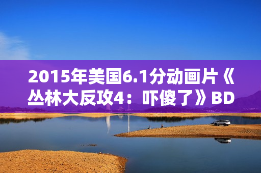 2015年美国6.1分动画片《丛林大反攻4：吓傻了》BD中英双字