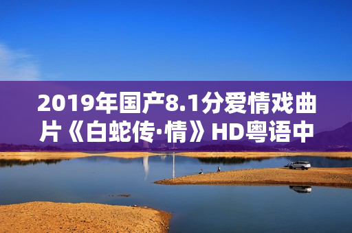 2019年国产8.1分爱情戏曲片《白蛇传·情》HD粤语中字