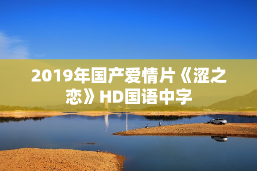 2019年国产爱情片《涩之恋》HD国语中字