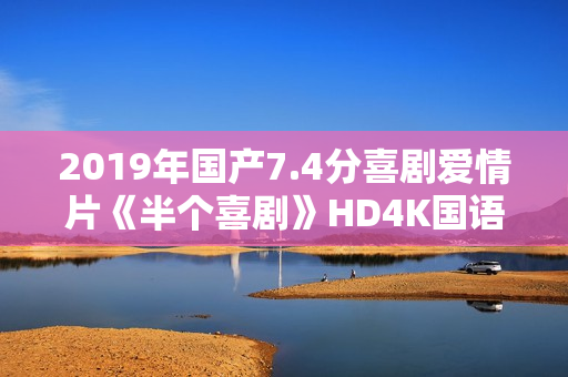 2019年国产7.4分喜剧爱情片《半个喜剧》HD4K国语中字