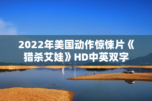 2022年美国动作惊悚片《猎杀艾娃》HD中英双字
