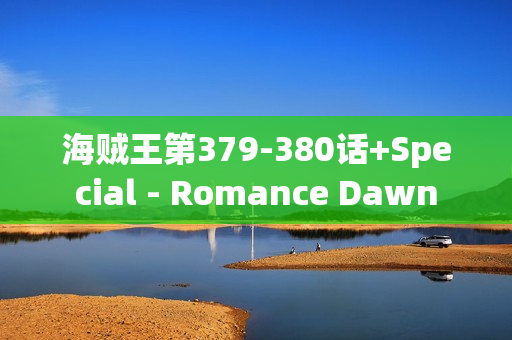 海贼王第379-380话+Special - Romance Dawn