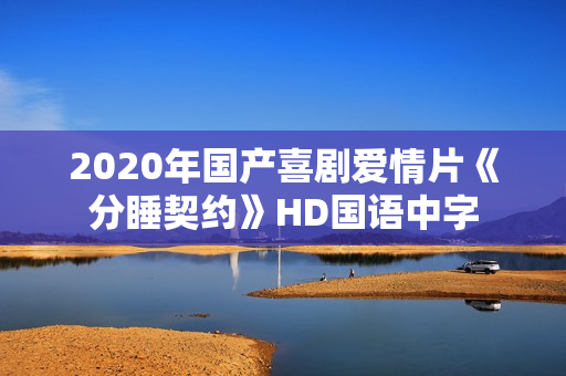 2020年国产喜剧爱情片《分睡契约》HD国语中字