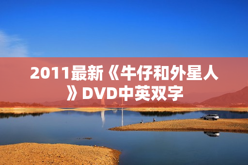 2011最新《牛仔和外星人》DVD中英双字