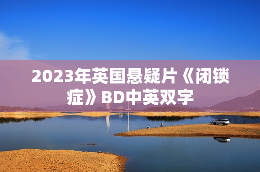 2023年英国悬疑片《闭锁症》BD中英双字