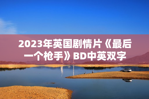 2023年英国剧情片《最后一个枪手》BD中英双字