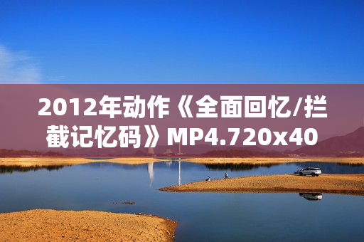 2012年动作《全面回忆/拦截记忆码》MP4.720x404.中文字幕