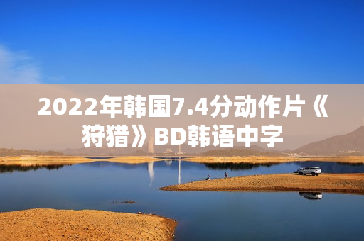2022年韩国7.4分动作片《狩猎》BD韩语中字