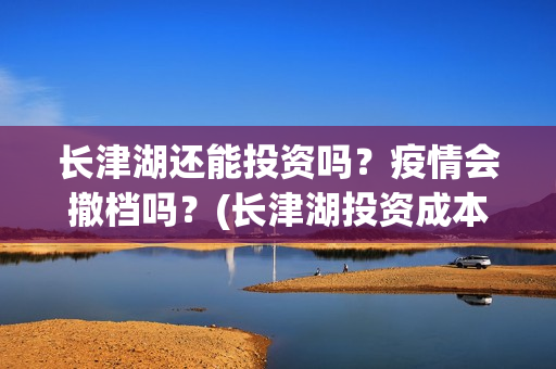 长津湖还能投资吗？疫情会撤档吗？(长津湖投资成本13亿)