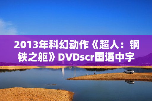 2013年科幻动作《超人：钢铁之躯》DVDscr国语中字