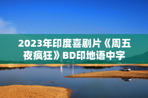 2023年印度喜剧片《周五夜疯狂》BD印地语中字