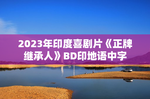 2023年印度喜剧片《正牌继承人》BD印地语中字