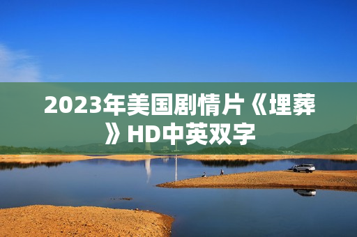 2023年美国剧情片《埋葬》HD中英双字