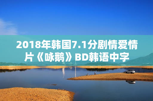 2018年韩国7.1分剧情爱情片《咏鹅》BD韩语中字