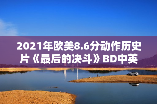 2021年欧美8.6分动作历史片《最后的决斗》BD中英双字