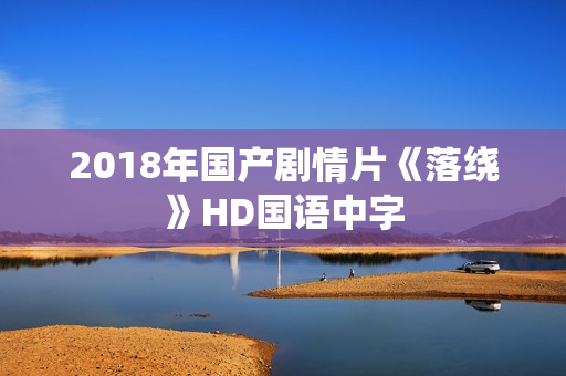 2018年国产剧情片《落绕》HD国语中字