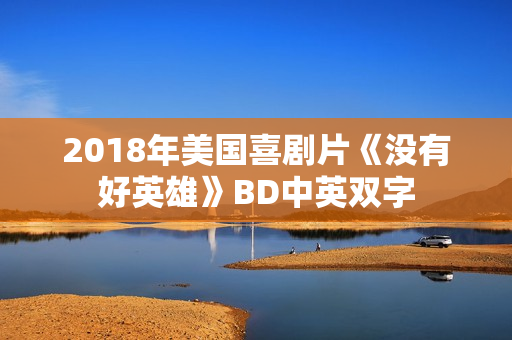 2018年美国喜剧片《没有好英雄》BD中英双字