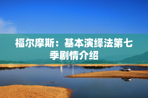 福尔摩斯：基本演绎法第七季剧情介绍