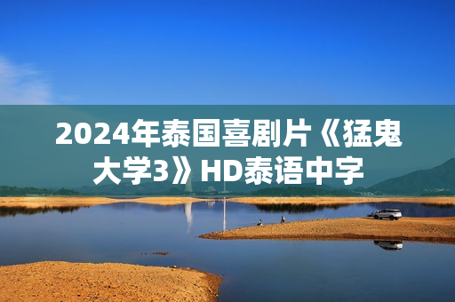 2024年泰国喜剧片《猛鬼大学3》HD泰语中字