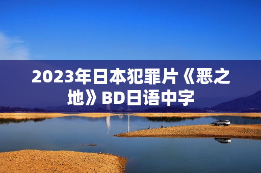 2023年日本犯罪片《恶之地》BD日语中字