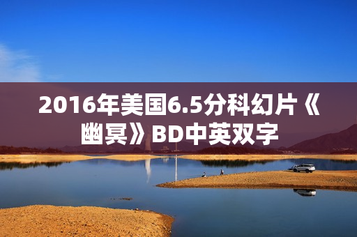2016年美国6.5分科幻片《幽冥》BD中英双字