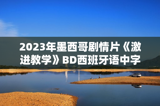 2023年墨西哥剧情片《激进教学》BD西班牙语中字
