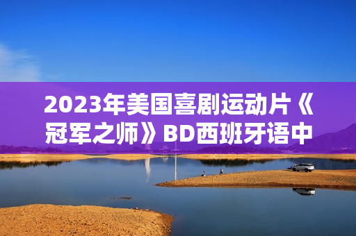 2023年美国喜剧运动片《冠军之师》BD西班牙语中字