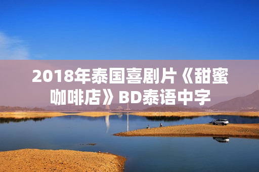 2018年泰国喜剧片《甜蜜咖啡店》BD泰语中字