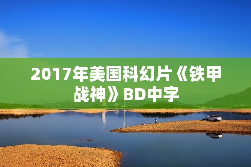 2017年美国科幻片《铁甲战神》BD中字