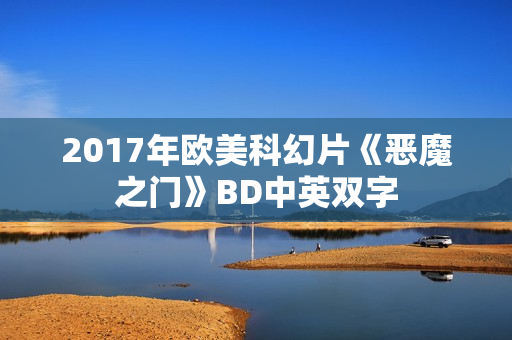 2017年欧美科幻片《恶魔之门》BD中英双字