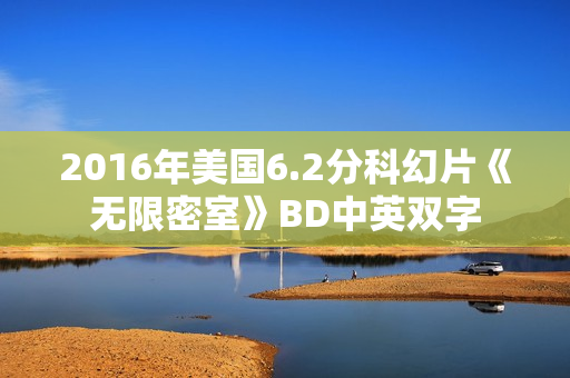 2016年美国6.2分科幻片《无限密室》BD中英双字