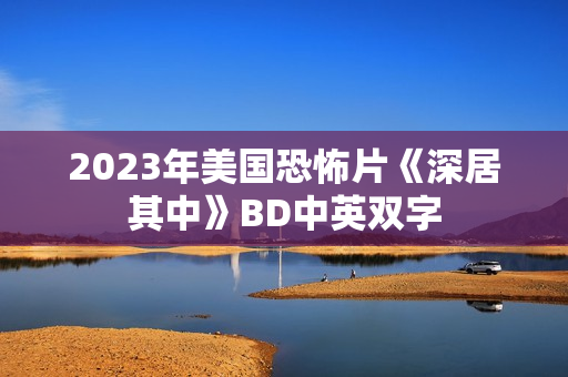2023年美国恐怖片《深居其中》BD中英双字
