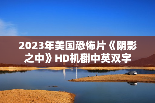 2023年美国恐怖片《阴影之中》HD机翻中英双字