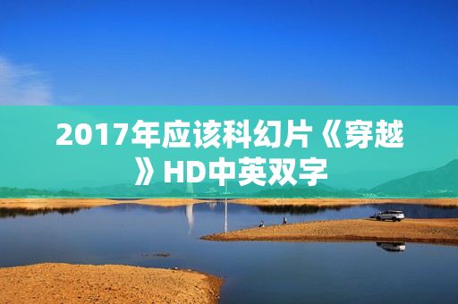 2017年应该科幻片《穿越》HD中英双字
