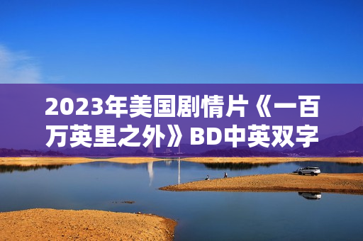2023年美国剧情片《一百万英里之外》BD中英双字