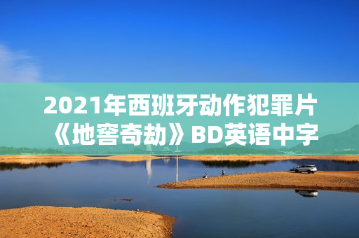 2021年西班牙动作犯罪片《地窖奇劫》BD英语中字