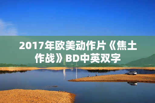 2017年欧美动作片《焦土作战》BD中英双字