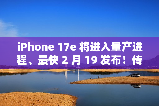 iPhone 17e 将进入量产进程、最快 2 月 19 发布！传升级 A19 晶片、6.1 吋动态岛，惟「这配置」不变？
