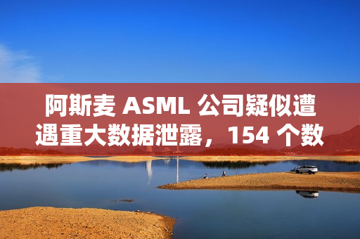 阿斯麦 ASML 公司疑似遭遇重大数据泄露，154 个数据库被公开