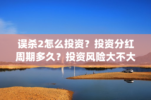 误杀2怎么投资？投资分红周期多久？投资风险大不大？(误杀2角色介绍)