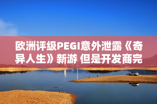 欧洲评级PEGI意外泄露《奇异人生》新游 但是开发商完全没公布