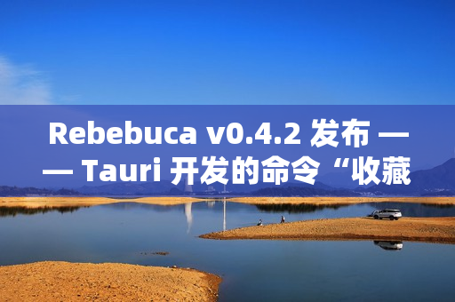 Rebebuca v0.4.2 发布 —— Tauri 开发的命令“收藏夹”