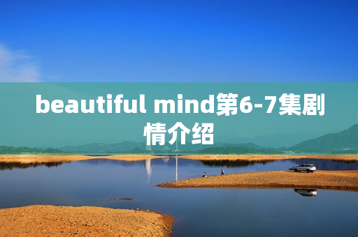 beautiful mind第6-7集剧情介绍