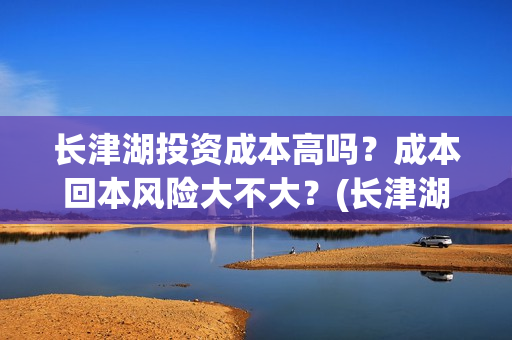 长津湖投资成本高吗？成本回本风险大不大？(长津湖 投资比例)