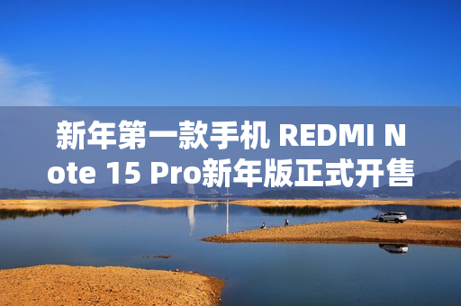 新年第一款手机 REDMI Note 15 Pro新年版正式开售