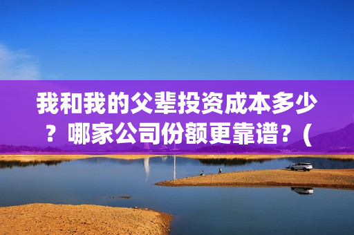 我和我的父辈投资成本多少？哪家公司份额更靠谱？(我和我的父辈热议)